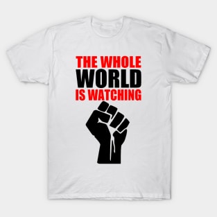 THE WHOLE WORLD IS WATCHING T-Shirt